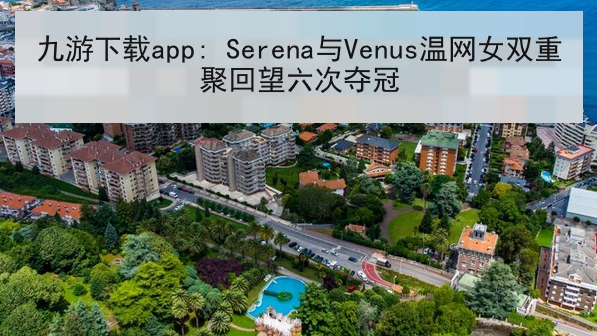 九游下载app: Serena与Venus温网女双重聚回望六次夺冠