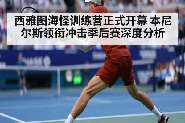 西雅图海怪训练营正式开幕 本尼尔斯领衔冲击季后赛深度分析