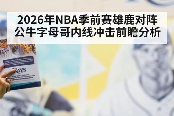 2026年NBA季前赛雄鹿对阵公牛字母哥内线冲击前瞻分析